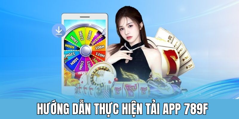 Chia sẻ quy trình tải app 789F với 2 thiết bị