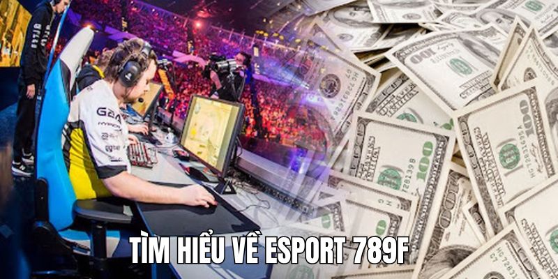 Giới thiệu đôi nét về về sảnh cược Esports 789F