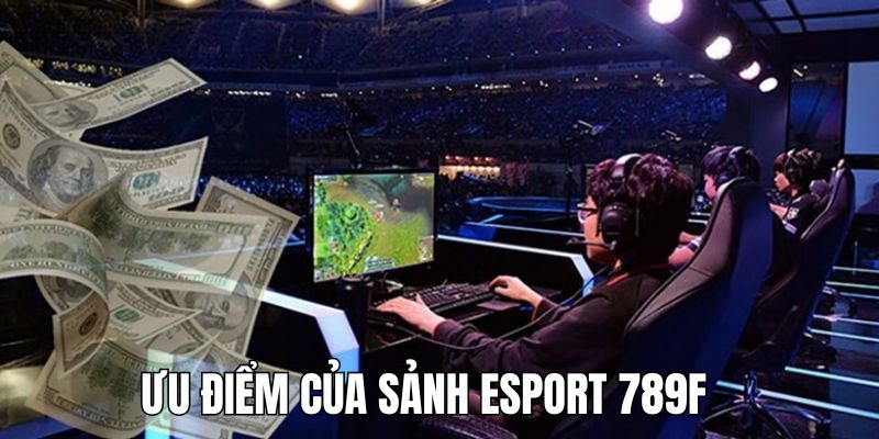 Ưu điểm mà sân chơi Esports trực tuyến 789F sở hữu