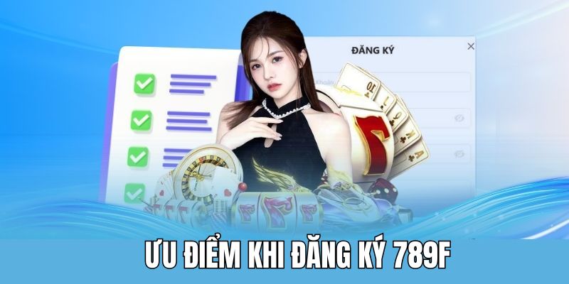 Điểm mạnh của đăng ký 789F so với thương hiệu khác