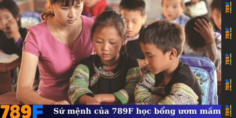 Sứ mệnh của 789F học bổng ươm mầm