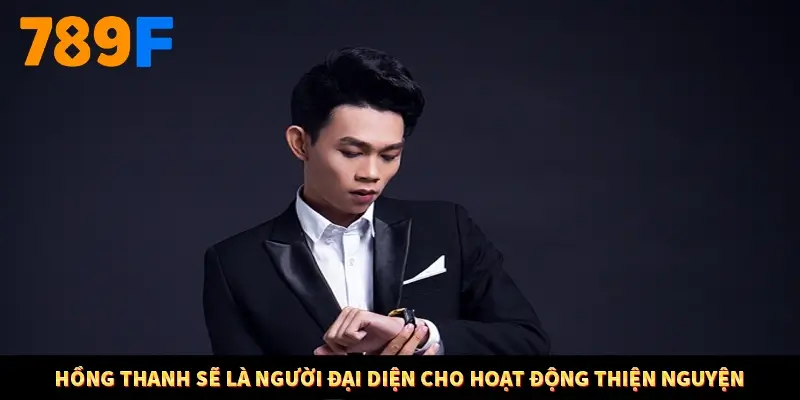 Hồng Thanh sẽ là người đại diện cho hoạt động thiện nguyện
